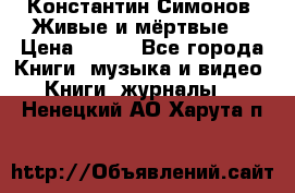 Константин Симонов “Живые и мёртвые“ › Цена ­ 100 - Все города Книги, музыка и видео » Книги, журналы   . Ненецкий АО,Харута п.